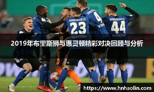 2019年布里斯狮与惠灵顿精彩对决回顾与分析